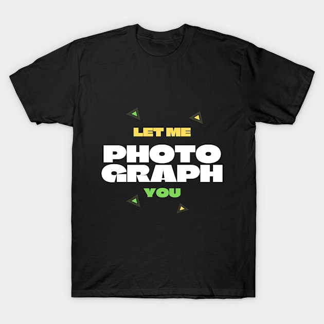 Let me photograph you T-Shirt by CasualTeesOfFashion